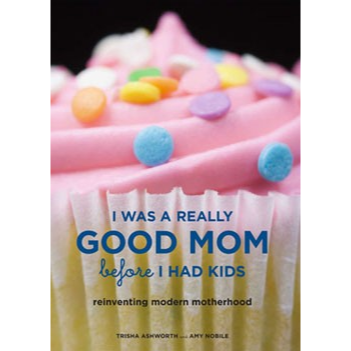 I Was A Really Good Mom Before I Had Kids